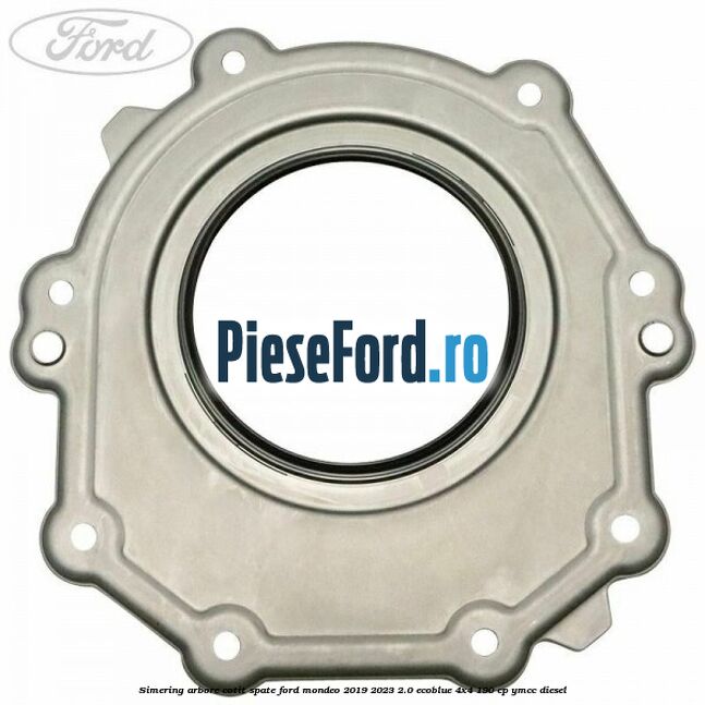 Simering arbore cotit spate Ford Mondeo 2019-2023 2.0 EcoBlue 4x4 190 cp YMCC diesel