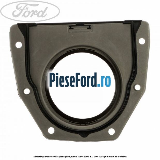 Simering arbore cotit spate Ford Puma 1997-2003 1.7 16V 125 cp MHA, MHB benzina