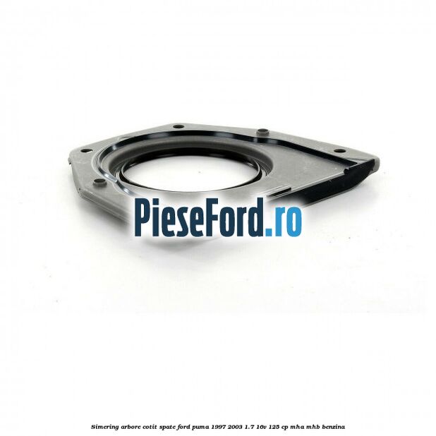 Simering arbore cotit spate Ford Puma 1997-2003 1.7 16V 125 cp MHA, MHB benzina