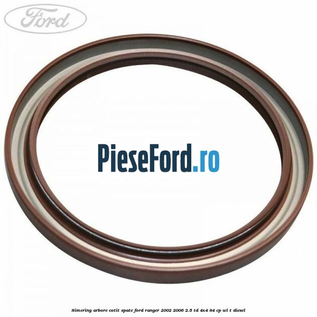 Simering arbore cotit spate Ford Ranger 2002-2006 2.5 TD 4x4 84 cp WL-T diesel