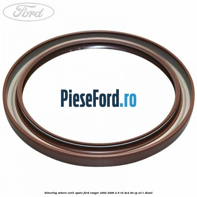 Simering arbore cotit spate Ford Ranger 2002-2006 2.5 TD 4x4 84 cp WL-T diesel
