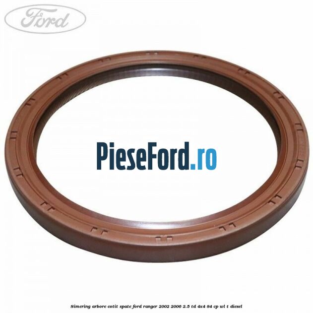 Simering arbore cotit spate Ford Ranger 2002-2006 2.5 TD 4x4 84 cp WL-T diesel