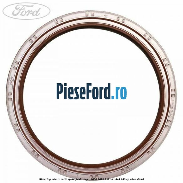 Simering arbore cotit spate Ford Ranger 2006-2012 2.5 TDCi 4x4 143 cp WLAA diesel