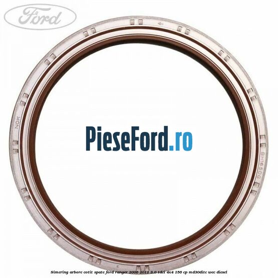 Simering arbore cotit spate Ford Ranger 2006-2012 3.0 TDCi 4x4 156 cp Simering arbore cotit spate Ford Ranger 2006-2012 3.0 TDCi 4x4 156 cp MD30DITC, WEC diesel