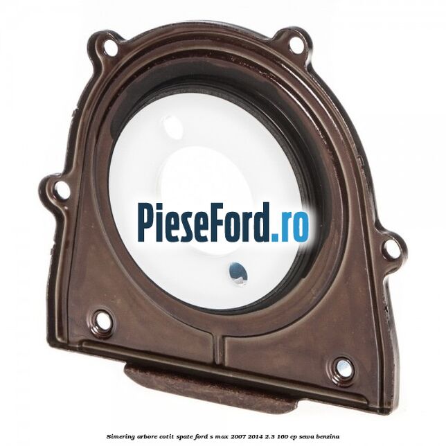 Simering arbore cotit spate Ford S-Max 2007-2014 2.3 160 cp SEWA benzina