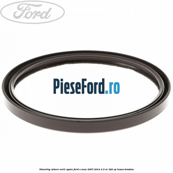 Simering arbore cotit spate Ford S-Max 2007-2014 2.5 ST 220 cp HUWA benzina