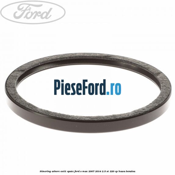 Simering arbore cotit spate Ford S-Max 2007-2014 2.5 ST 220 cp HUWA benzina