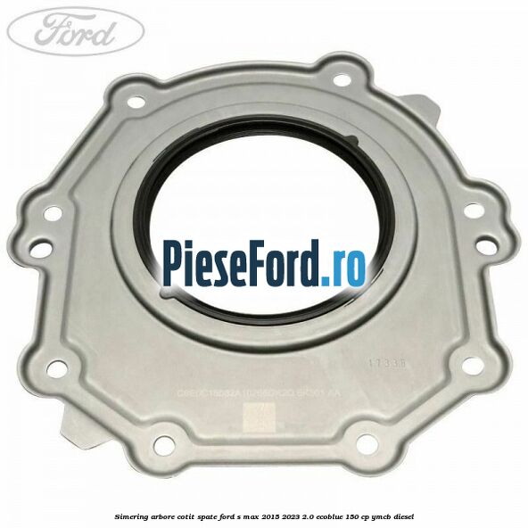 Simering arbore cotit spate Ford S-Max 2015-2023 2.0 EcoBlue 150 cp Simering arbore cotit spate Ford S-Max 2015-2023 2.0 EcoBlue 150 cp YMCB diesel