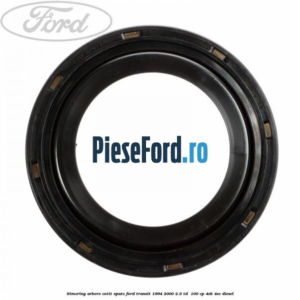 Simering arbore cotit spate Ford Transit 1994-2000 2.5 TD  100 cp 4EB, 4EC diesel