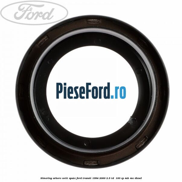 Simering arbore cotit spate Ford Transit 1994-2000 2.5 TD  100 cp 4EB, 4EC diesel