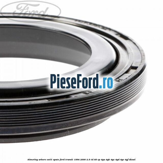 Simering arbore cotit spate Ford Transit 1994-2000 2.5 TD 85 cp 4GA, 4GB, 4GC, 4GD, 4GE, 4GF diesel