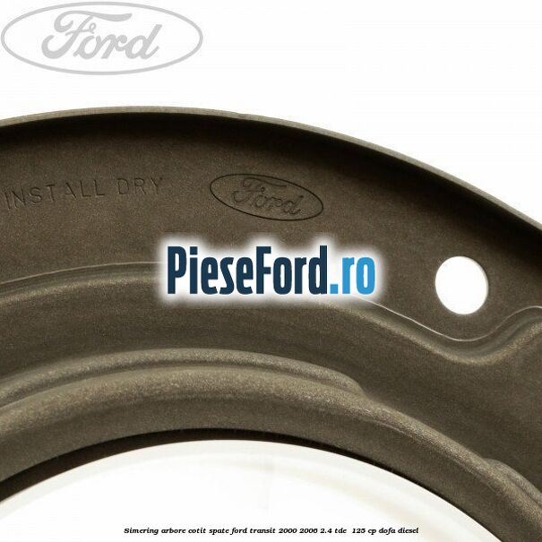 Simering arbore cotit spate Ford Transit 2000-2006 2.4 TDE  125 cp DOFA diesel