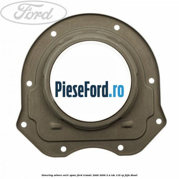Simering arbore cotit spate Ford Transit 2000-2006 2.4 TDE 115 cp FXFA diesel