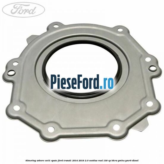 Simering arbore cotit spate Ford Transit 2014-2018 2.0 EcoBlue RWD 130 cp BKRA, YMHA, YMR6 diesel
