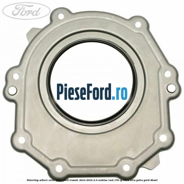 Simering arbore cotit spate Ford Transit 2014-2018 2.0 EcoBlue RWD 170 cp BLHA, BLRA, YNHA, YNR6 diesel