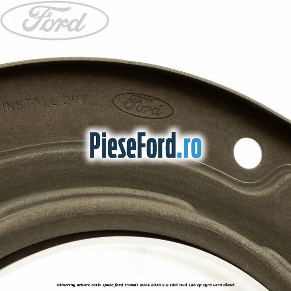 Simering arbore cotit spate Ford Transit 2014-2018 2.2 TDCi RWD 125 cp CYR5, USR6 diesel