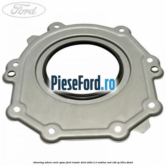 Simering arbore cotit spate Ford Transit 2019-2023 2.0 EcoBlue RWD 165 cp BLHA diesel