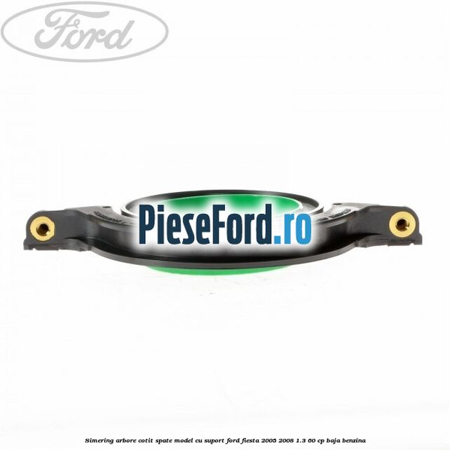 Simering arbore cotit spate model cu suport Ford Fiesta 2005-2008 1.3 60 cp BAJA benzina