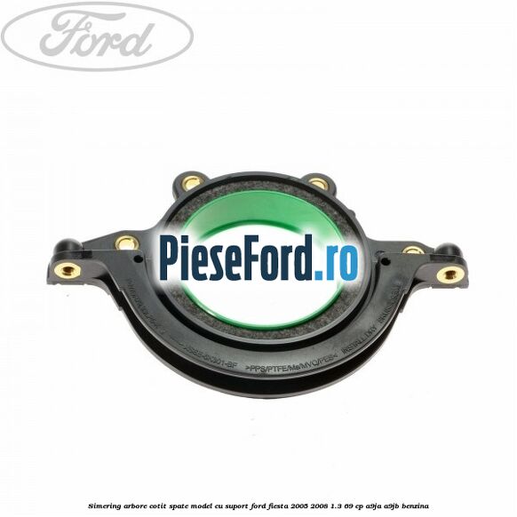 Simering arbore cotit spate model cu suport Ford Fiesta 2005-2008 1.3 69 cp A9JA, A9JB benzina