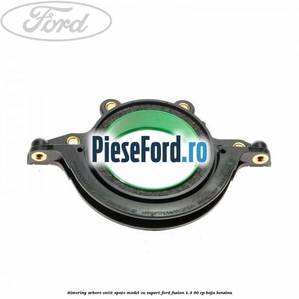 Simering arbore cotit spate model cu suport Ford Fusion 1.3 60 cp BAJA benzina