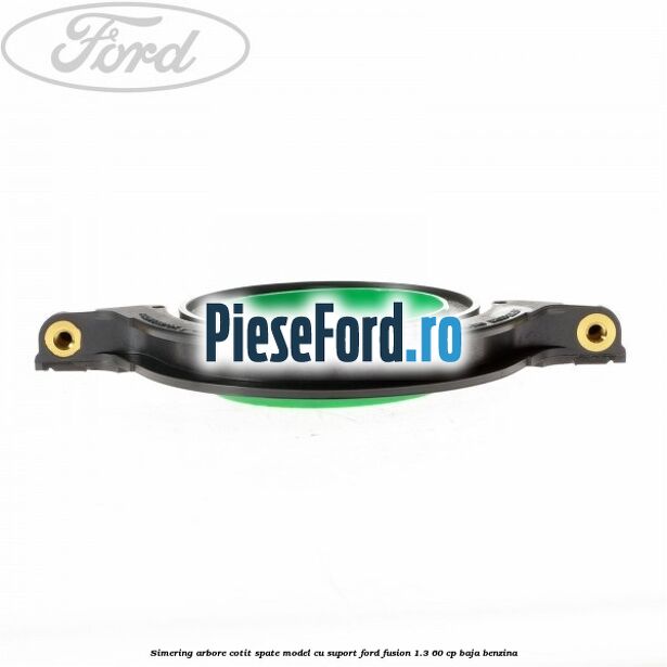 Simering arbore cotit spate model cu suport Ford Fusion 1.3 60 cp BAJA benzina