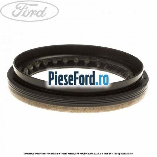 Simering arbore cutie manuala 6 trepte MT82 Ford Ranger 2006-2012 2.5 TDCi 4x4 143 cp WLAA diesel