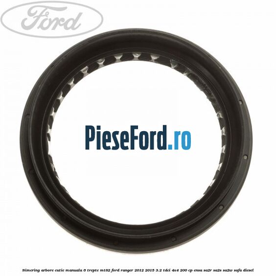 Simering arbore cutie manuala 6 trepte MT82 Ford Ranger 2012-2015 3.2 TDCi 4x4 200 cp ENSA, SA2R, SA2S, SA2W, SAFA diesel