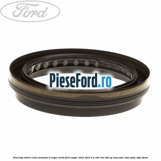 Simering arbore cutie manuala 6 trepte MT82 Ford Ranger 2012-2015 3.2 TDCi 4x4 200 cp ENSA, SA2R, SA2S, SA2W, SAFA diesel