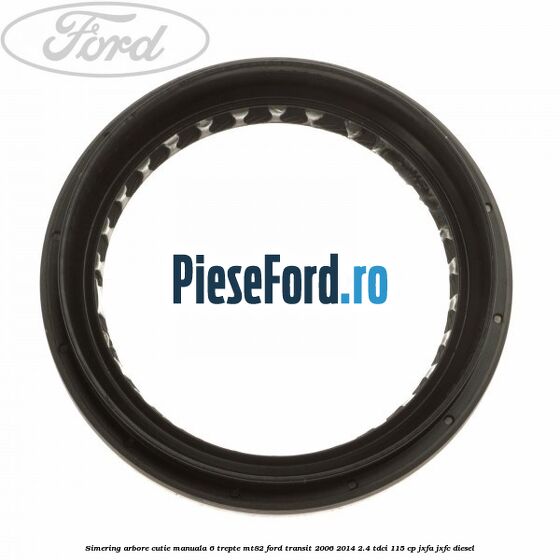 Simering arbore cutie manuala 6 trepte MT82 Ford Transit 2006-2014 2.4 TDCi 115 cp JXFA, JXFC diesel