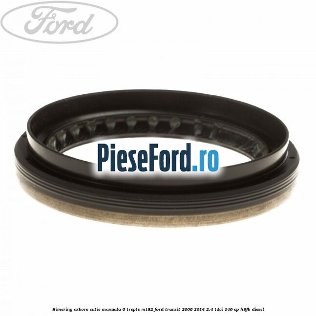 Simering arbore cutie manuala 6 trepte MT82 Ford Transit 2006-2014 2.4 TDCi 140 cp H9FB diesel