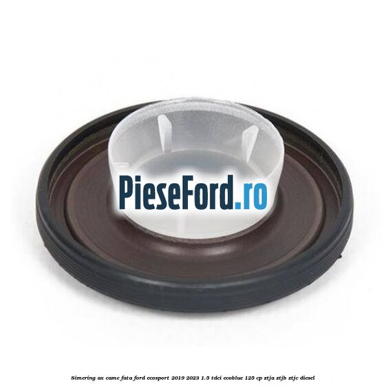 Simering ax came fata Ford EcoSport 2019-2023 1.5 TDCi EcoBlue 125 cp ZTJA, ZTJB, ZTJC diesel