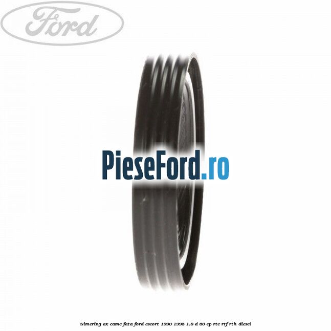 Simering ax came fata Ford Escort 1990-1995 1.8 D 60 cp RTE, RTF, RTH diesel
