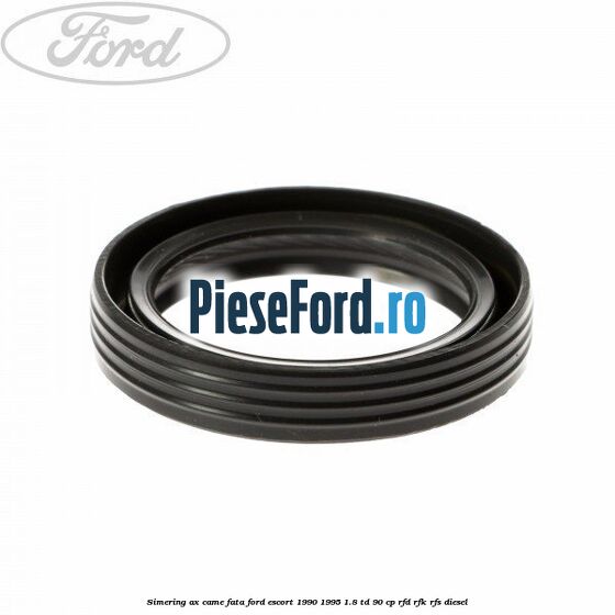 Simering ax came fata Ford Escort 1990-1995 1.8 TD 90 cp Simering ax came fata Ford Escort 1990-1995 1.8 TD 90 cp RFD, RFK, RFS diesel