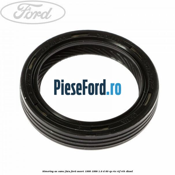 Simering ax came fata Ford Escort 1995-1998 1.8 D 60 cp RTE, RTF, RTH diesel