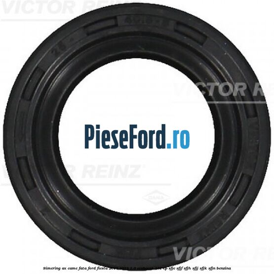 Simering ax came fata Ford Fiesta 2017-2023 1.0 EcoBoost 101 cp SFJE, SFJF, SFJH, SFJJ, SFJK, SFJN benzina