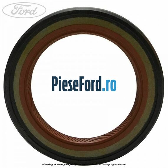 Simering ax came fata Ford Focus 2004-2007 2.5 ST 225 cp Simering ax came fata Ford Focus 2004-2007 2.5 ST 225 cp HYDA benzina