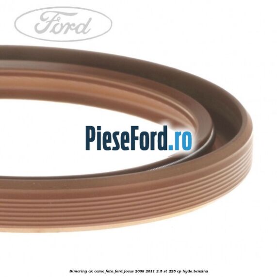 Simering ax came fata Ford Focus 2008-2011 2.5 ST 225 cp HYDA benzina