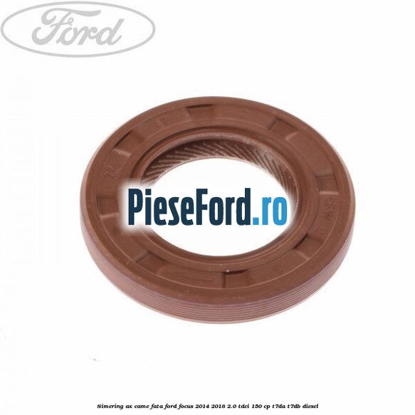 Simering ax came fata Ford Focus 2014-2018 2.0 TDCi 150 cp
