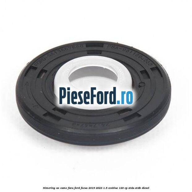 Simering ax came fata Ford Focus 2019-2023 1.5 EcoBlue 120 cp ZTDA, ZTDB diesel