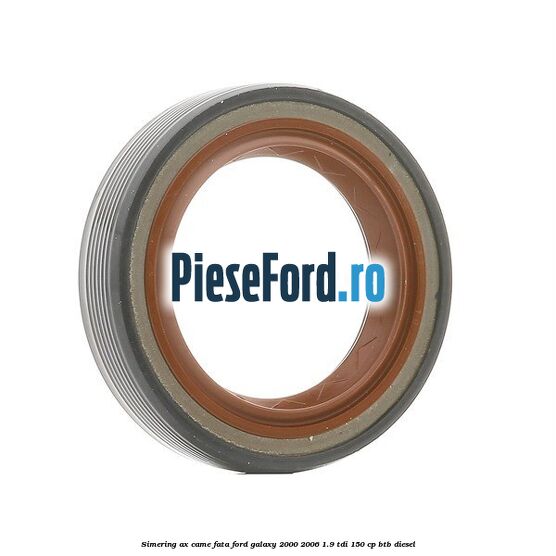 Simering ax came fata Ford Galaxy 2000-2006 1.9 TDI 150 cp BTB diesel