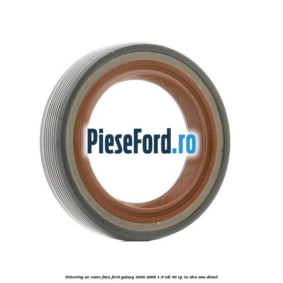 Simering ax came fata Ford Galaxy 2000-2006 1.9 TDI 90 cp 1Z, AHU, ANU diesel
