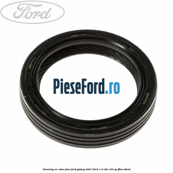 Simering ax came fata Ford Galaxy 2007-2014 1.8 TDCi 100 cp