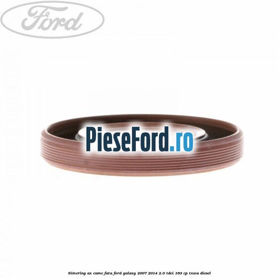 Simering ax came fata Ford Galaxy 2007-2014 2.0 TDCi 163 cp TXWA diesel