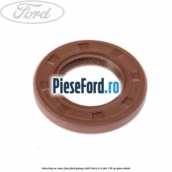 Simering ax came fata Ford Galaxy 2007-2014 2.2 TDCi 175 cp Q4WA diesel