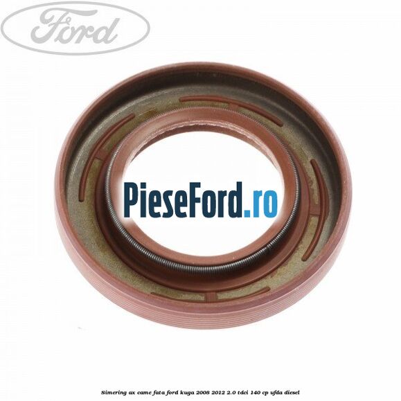 Simering ax came fata Ford Kuga 2008-2012 2.0 TDCI 140 cp Simering ax came fata Ford Kuga 2008-2012 2.0 TDCI 140 cp UFDA diesel