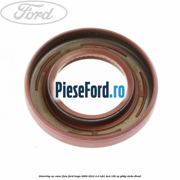 Simering ax came fata Ford Kuga 2008-2012 2.0 TDCi 4x4 136 cp G6DG, UKDA diesel