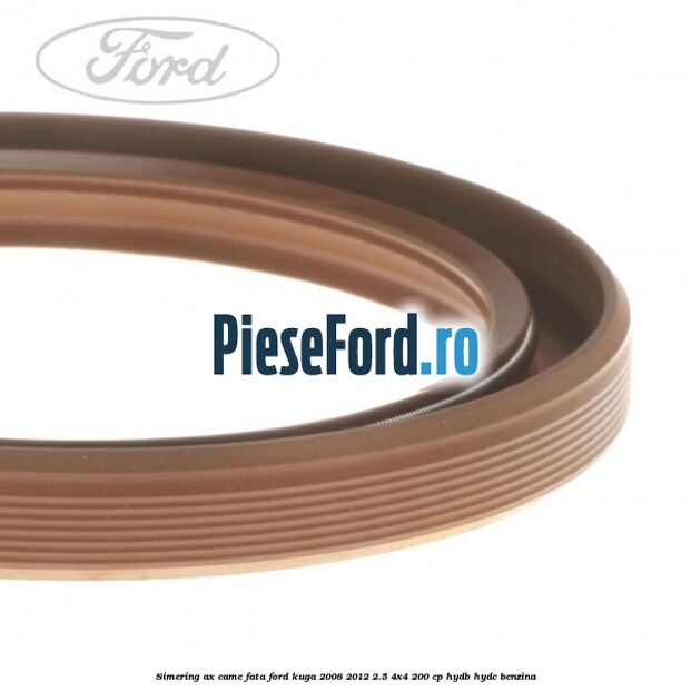 Simering ax came fata Ford Kuga 2008-2012 2.5 4x4 200 cp HYDB, HYDC benzina