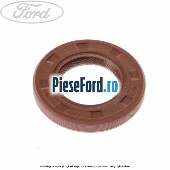 Simering ax came fata Ford Kuga 2013-2016 2.0 TDCi 4x4 140 cp