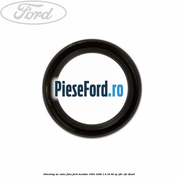 Simering ax came fata Ford Mondeo 1993-1996 1.8 TD 88 cp RFM, RFN diesel