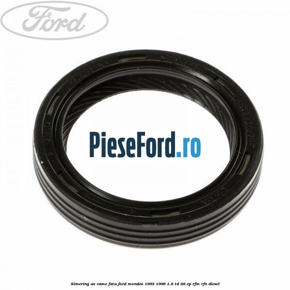 Simering ax came fata Ford Mondeo 1993-1996 1.8 TD 88 cp RFM, RFN diesel
